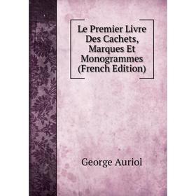 

Книга Le Premier Livre Des Cachets, Marques Et Monogrammes