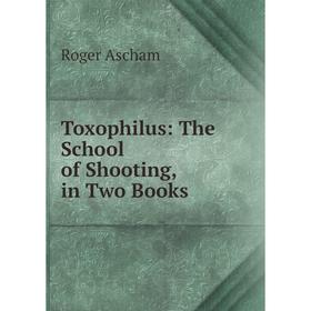 

Книга Toxophilus: The School of Shooting, in Two Books