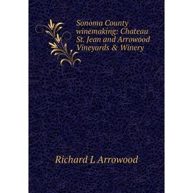 

Книга Sonoma County winemaking: Chateau St. Jean and Arrowood Vineyards & Winery
