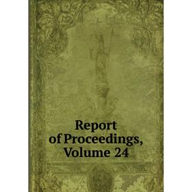 

Книга Report of Proceedings, Volume 24