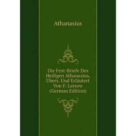 

Книга Die Fest-Briefe Des Heiligen Athanasius, Übers. Und Erläutert Von F. Larsow (German Edition)