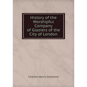 

Книга History of the Worshipful Company of Glaziers of the City of London