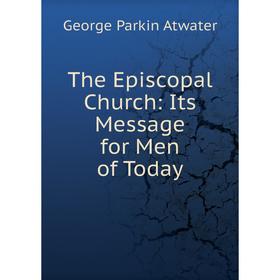 

Книга The Episcopal Church: Its Message for Men of Today