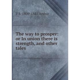

Книга The way to prosper: or In union there is strength, and other tales