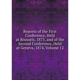 

Книга Reports of the First Conference, Held at Brussels, 1873, and of the Second Conference, Held at Geneva, 1874, Volume 12