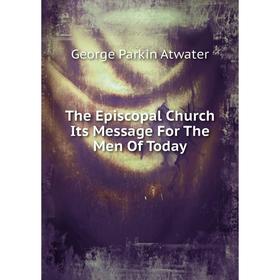 

Книга The Episcopal Church Its Message For The Men Of Today