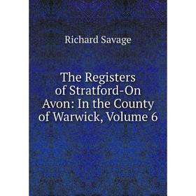 

Книга The Registers of Stratford-On Avon: In the County of Warwick, Volume 6