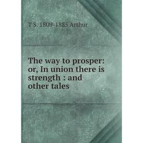 

Книга The way to prosper: or, In union there is strength: and other tales