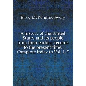 

Книга A history of the United States and its people from their earliest records to the present time. Complete index to Vol. 1-7