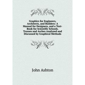 

Книга Graphics for Engineers, Architects, and Builders: A Manual for Designers, and a Text-Book for Scientific Schools