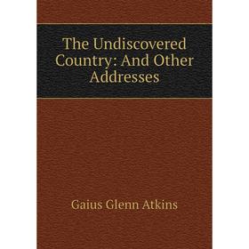 

Книга The Undiscovered Country: And Other Addresses