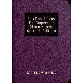 

Книга Los Doce Libros Del Emperador Marco Aurelio