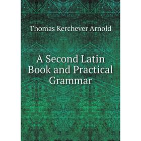 

Книга A Second Latin Book and Practical Grammar