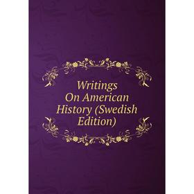 

Книга Writings On American History (Swedish Edition)