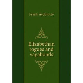 

Книга Elizabethan rogues and vagabonds