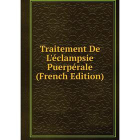 

Книга Traitement De L'éclampsie Puerpérale (French Edition)
