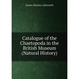 

Книга Catalogue of the Chaetopoda in the British Museum (Natural History)