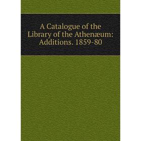 

Книга A Catalogue of the Library of the Athenæum: Additions. 1859-80