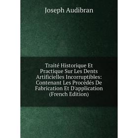 

Книга Traité Historique Et Practique Sur Les Dents Artificielles Incorruptibles: Contenant Les Procédés De Fabrication Et D'application (French Editio
