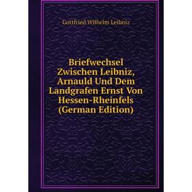 

Книга Briefwechsel Zwischen Leibniz, Arnauld Und Dem Landgrafen Ernst Von Hessen-Rheinfels (German Edition)