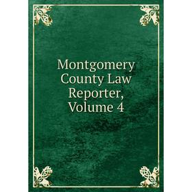 

Книга Montgomery County Law Reporter, Volume 4