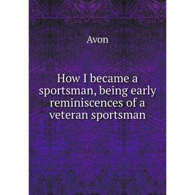 

Книга How I became a sportsman, being early reminiscences of a veteran sportsman