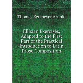 

Книга Ellisian Exercises, Adapted to the First Part of the Practical Introduction to Latin Prose Composition