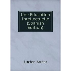 

Книга Une Éducation Intellectuelle (Spanish Edition)