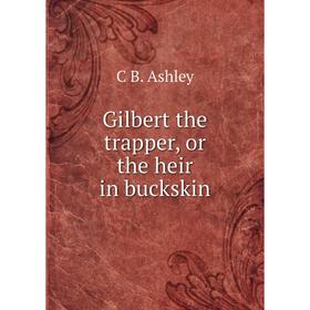 

Книга Gilbert the trapper, or the heir in buckskin