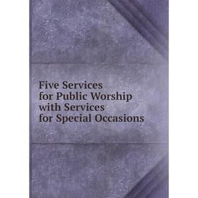 

Книга Five Services for Public Worship with Services for Special Occasions