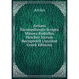 

Книга Arriani Nicomediensis Scripta Minora Rudolfus Hercher Iterum Recognovit (Ancient Greek Edition)