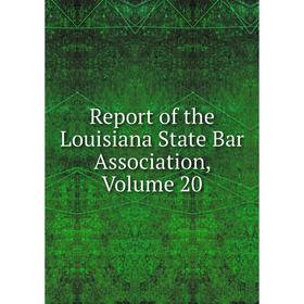 

Книга Report of the Louisiana State Bar Association, Volume 20