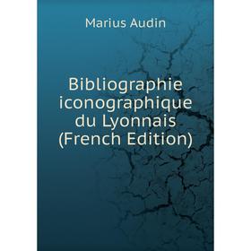 

Книга Bibliographie iconographique du Lyonnais (French Edition)