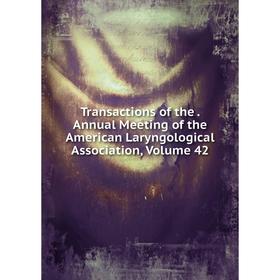 

Книга Transactions of the. Annual Meeting of the American Laryngological Association, Volume 42