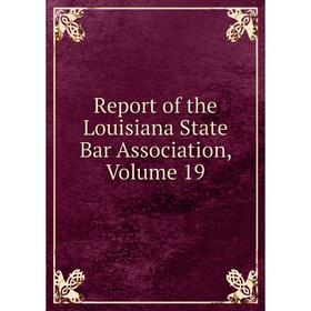 

Книга Report of the Louisiana State Bar Association, Volume 19