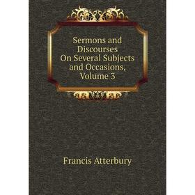 

Книга Sermons and Discourses On Several Subjects and Occasions, Volume 3