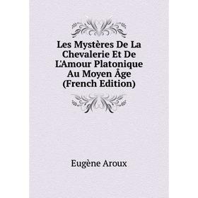

Книга Les Mystères De La Chevalerie Et De L'Amour Platonique Au Moyen Âge