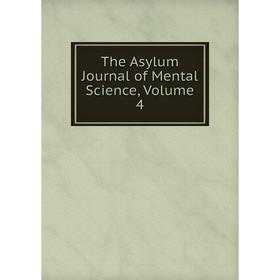 

Книга The Asylum Journal of Mental Science, Volume 4