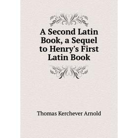 

Книга A Second Latin Book, a Sequel to Henry's First Latin Book