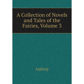 

Книга A Collection of Novels and Tales of the Fairies, Volume 3