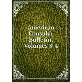 

Книга American Consular Bulletin, Volumes 3-4