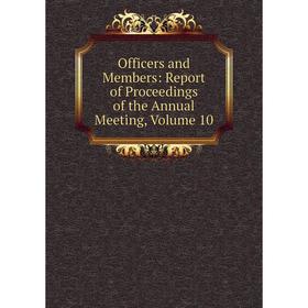

Книга Officers and Members: Report of Proceedings of the Annual Meeting, Volume 10