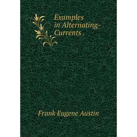 

Книга Examples in Alternating-Currents.