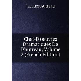 

Книга Chef-D'oeuvres Dramatiques De D'autreau, Volume 2 (French Edition)