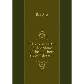 

Книга Bill Arp, so called. A side show of the southern side of the war