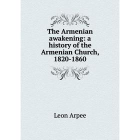 

Книга The Armenian awakening: a history of the Armenian Church, 1820-1860