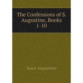 

Книга The Confessions of S. Augustine, Books 1-10