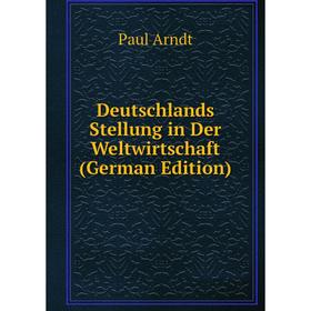 

Книга Deutschlands Stellung in Der Weltwirtschaft (German Edition)