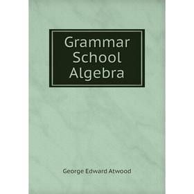 

Книга Grammar School Algebra