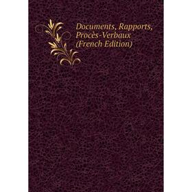 

Книга Documents, Rapports, Procès-Verbaux (French Edition)